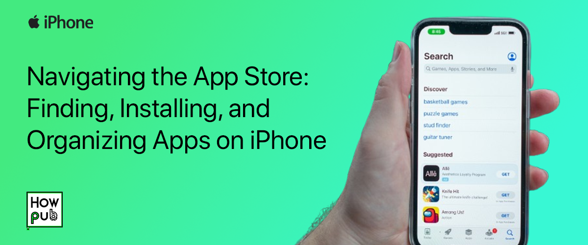 Navigating the App Store: Finding, Installing, and Organizing Apps on iPhone