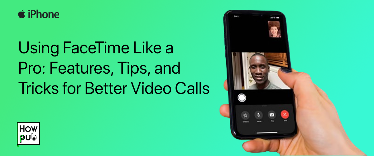 Using FaceTime Like a Pro: Features, Tips, and Tricks for Better Video Calls