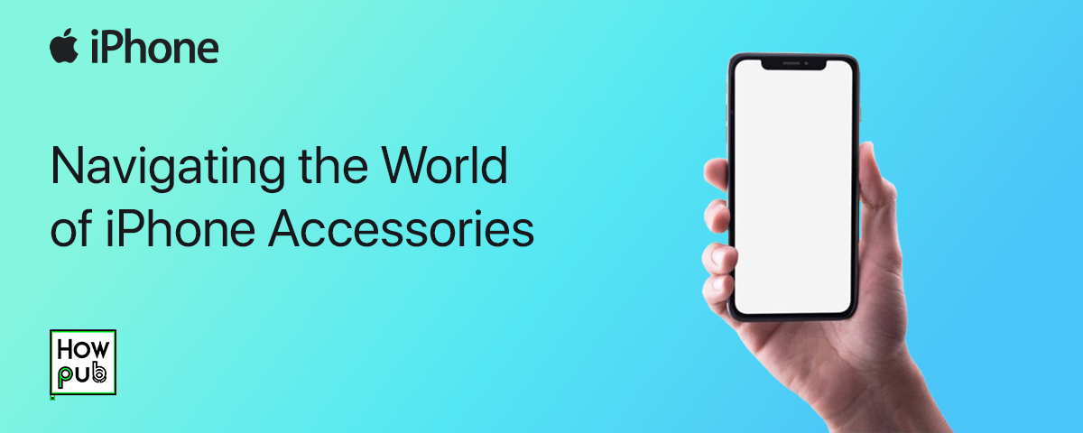 Navigating the World of iPhone Accessories: Must-Have Add-Ons for Every User