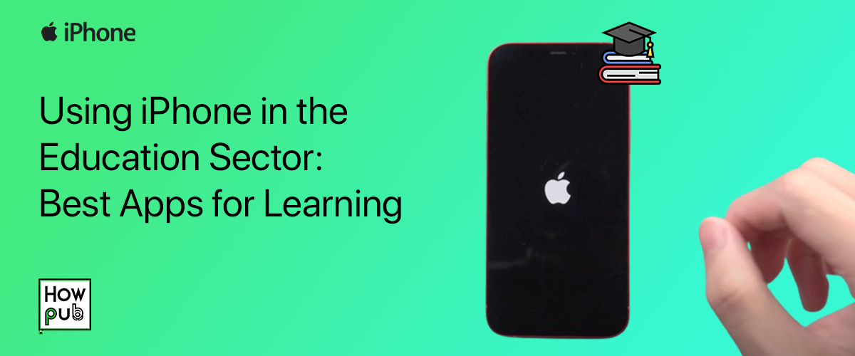 Using iPhone in the Education Sector: Best Apps for Learning and Organization