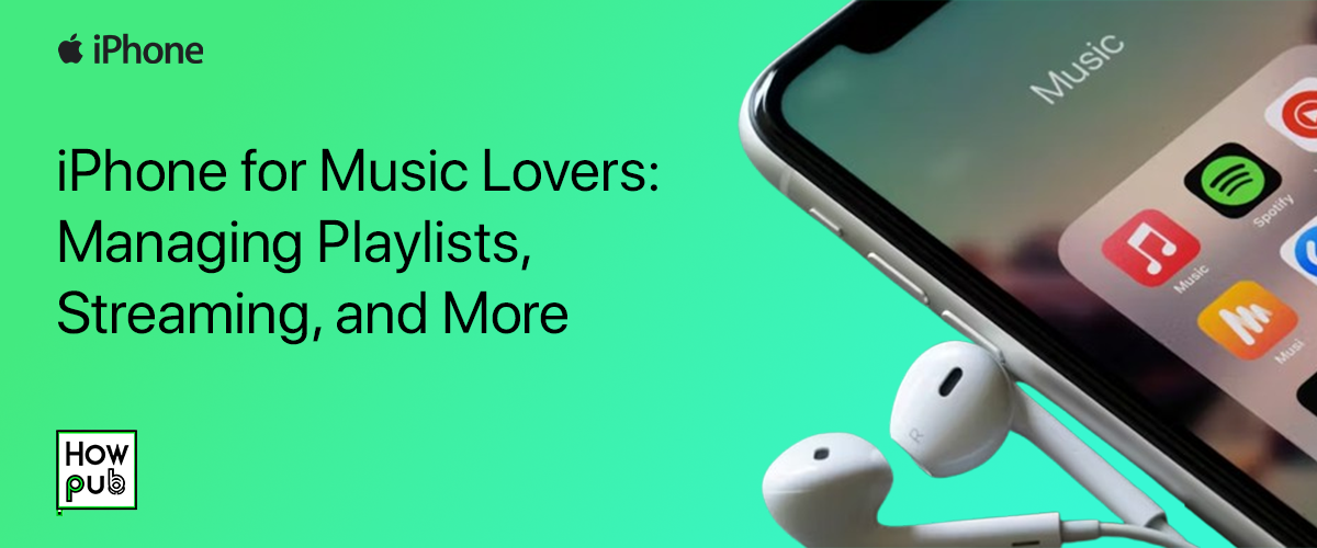 iPhone for Music Lovers: Managing Playlists, Streaming, and More